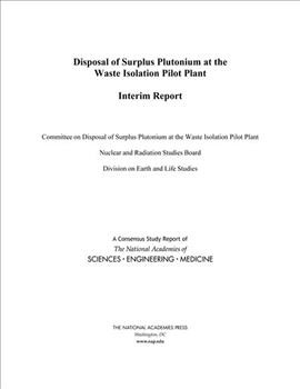 Disposal of surplus plutonium at the Waste Isolation Pilot Plant : interim report / Committee on Disposal of Surplus Plutonium at the Waste Isolation Pilot Plant, Nuclear and Radiation Studies Board, Division on Earth and Life Studies