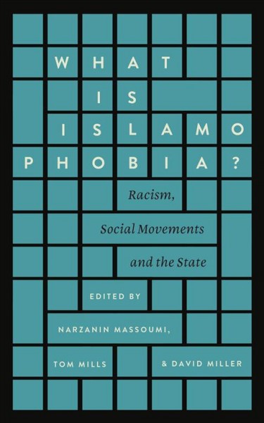 What is islamophobia? : racism, social movements and the state / edited by Narzanin Massoumi, Tom Mills and David Miller.
