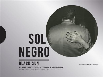Sol negro : mujeres en la fotografía = Black sun : women in photography : Colección Anna Gamazo de Abelló