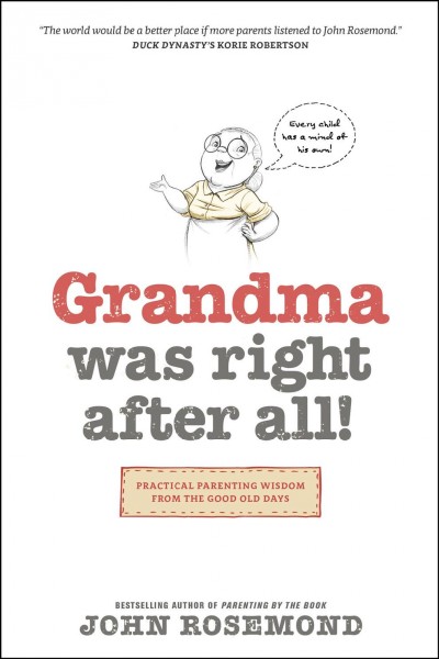 Grandma was right after all! : practical parenting wisdom from the good old days / John Rosemond.