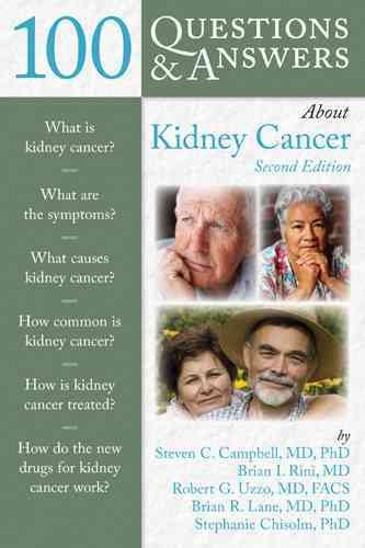 100 questions & answers about kidney cancer / Steven C. Campbell, MD, Brian I. Rini, MD, Robert G. Uzzo, MD, Brian R. Lane, MD, Stephanie Chisolm, PhD, Patient Educator.