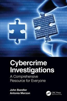 Cybercrime investigations : the comprehensive resource for everyone / John Bandler, Antonia Merzon.