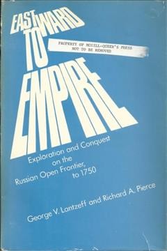 Eastward to empire : exploration and conquest on the Russian open frontier, to 1750 / George V. Lantzeff and Richard A. Pierce.