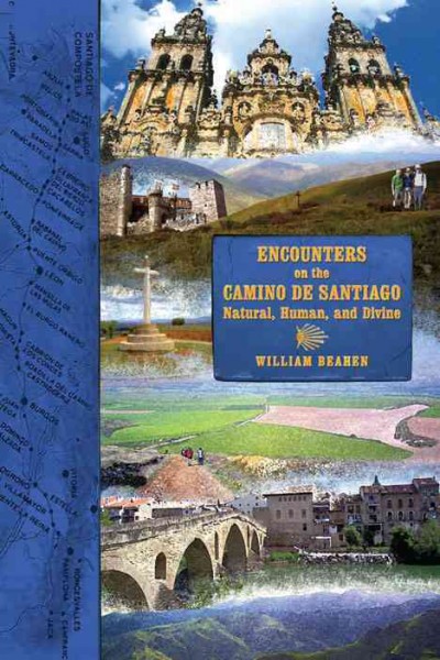 Encounters on the Camino de Santiago [electronic resource] : natural, human and divine / William Beahen.
