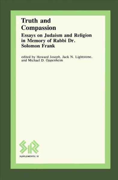 Truth and compassion [electronic resource] : essays on Judaism and religion in memory of Rabbi Dr. Solomon Frank / edited by Howard Joseph, Jack N. Lightstone and Michael D. Oppenheim.