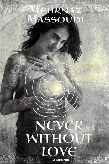 Never without love : a memoir / by Mehrnaz Massoudi.