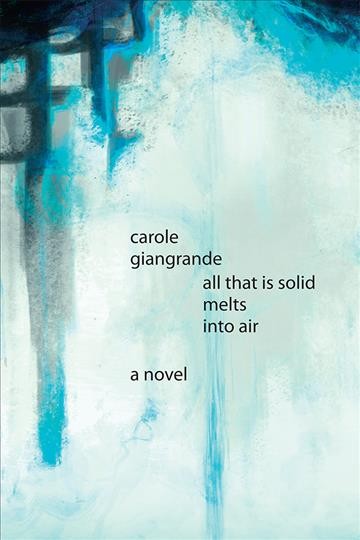 All that is solid melts into air : a novel / Carole Giangrande.