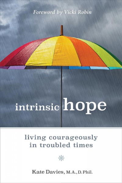 Intrinsic hope : living courageously in troubled times / by Kate Davies, M.A., D. Phil.