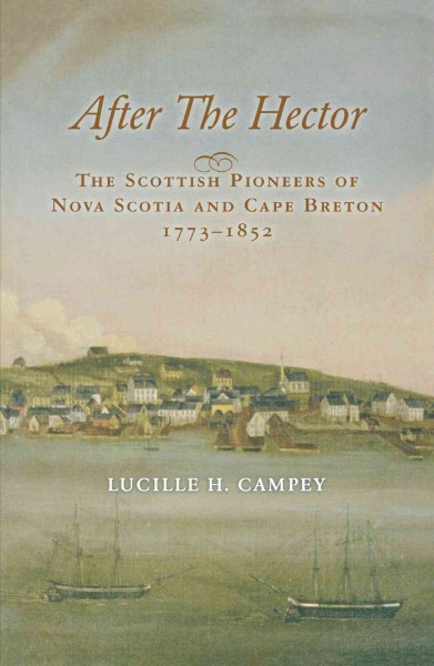 After the Hector [electronic resource] : the Scottish pioneers of Nova Scotia and Cape Breton, 1773-1852 / Lucille H. Campey.