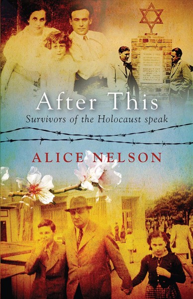 After this : survivors of the Holocaust speak / Alice Nelson.
