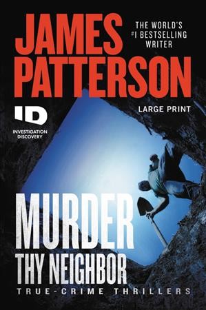 Murder thy neighbor [text (large print)] : true-crime thrillers / James Patterson.