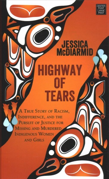 Highway of Tears : a true story of racism, indifference, and the pursuit of justice for missing and murdered Indigenous women and girls / Jessica McDiarmid.