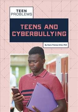 Teens and cyberbullying / by Marie-Thérèse Miller, PhD.