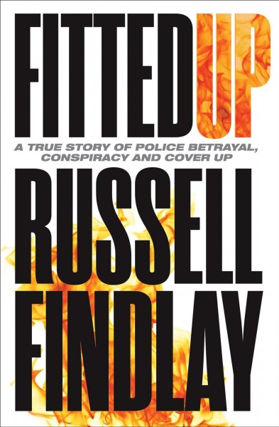 Fitted up : a true story of police betrayal, conspiracy and cover up / Russell Findlay.