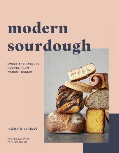 Modern sourdough : sweet and savoury recipes from Margot Bakery / Michelle Eshkeri ; photographs by Patricia Niven.