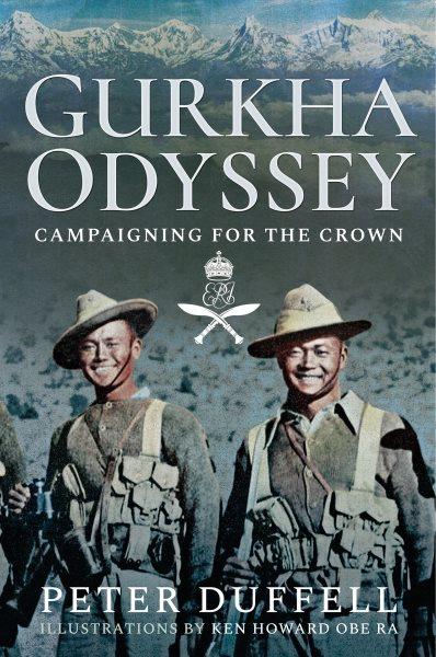 Gurkha odyssey : campaigning for the crown / Peter Duffell ; with some illustrations by Ken Howard.
