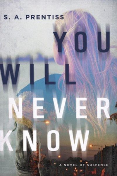 You will never know : a novel of suspense / S.A. Prentiss.