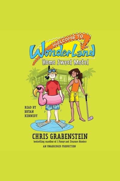 Home, sweet motel [electronic resource] : Welcome to wonderland series, book 1. Chris Grabenstein.
