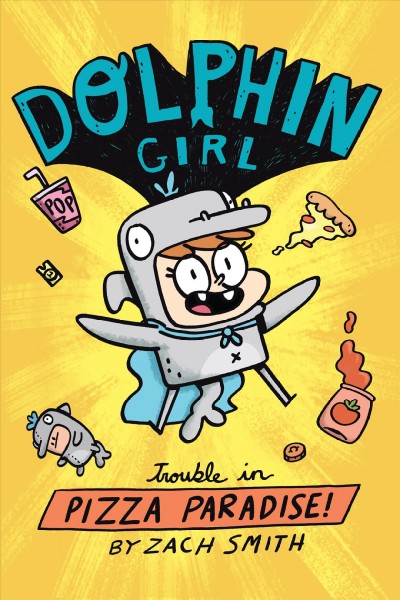 Dolphin girl. 1, Trouble in pizza paradise! / written and illustrated by Zach Smith ; color by Leticia Lacy.