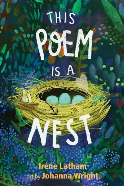 This poem is a nest / Irene Latham ; art by Johanna Wright.