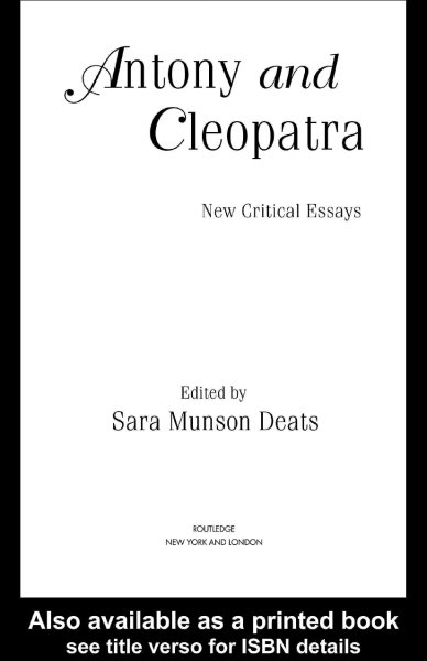 Antony and Cleopatra : new critical essays / edited by Sara Munson Deats.