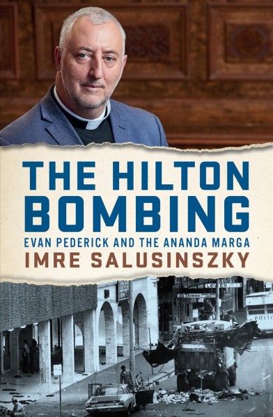The Hilton bombing : Evan Pederick and the Ananda Marga / Imre Salusinszky.