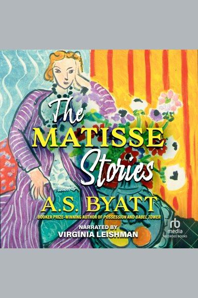 The matisse stories [electronic resource]. Byatt A.S.