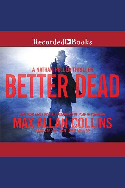 Better dead [electronic resource] : Nathan heller series, book 20. Max Allan Collins.