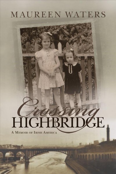 Crossing Highbridge : a memoir of Irish America / Maureen Waters.