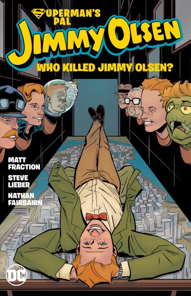 Superman's pal, Jimmy Olsen : who killed Jimmy Olsen? / Matt Fraction, writer ; Steve Lieber, artist ; Nathan Fairbairn, colorist ; Clayton Cowles, letterer.