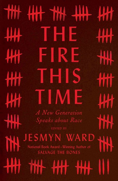 The fire this time : a new generation speaks about race / edited by Jesmyn Ward.