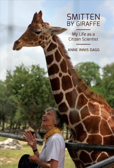 Smitten by giraffe : my life as a citizen scientist / Anne Innis Dagg.