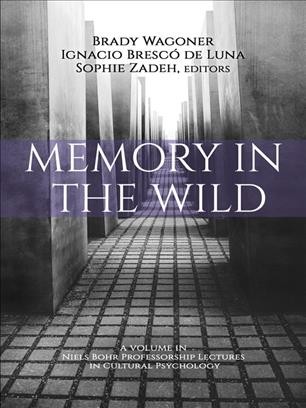Memory in the wild / edited by Brady Wagoner, Ignacio Bresc�o de Luna, Aalborg University, Sophie Zadeh, University of Cambridge.