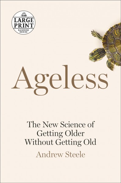 Ageless [large text] : the new science of getting older without getting old / Andrew Steele.