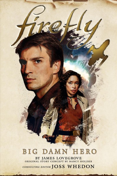 Firefly. Big damn hero / by James Lovegrove ; original story concept by Nancy Holder ; consulting editor, Joss Whedon.