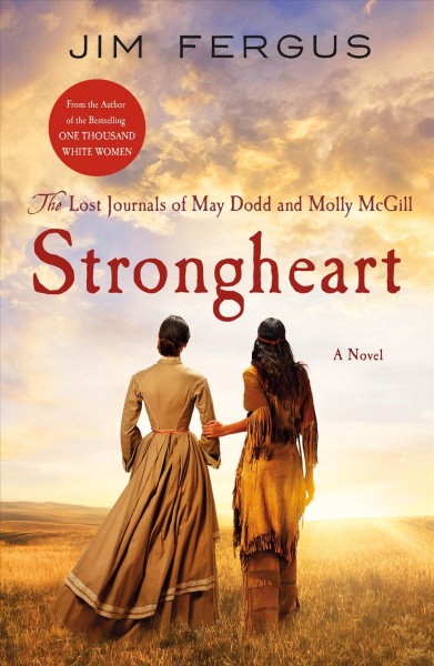 Strongheart : the lost journals of May Dodd and Molly McGill / Jim Fergus ; edited and annotated by Molly Standing Bear.