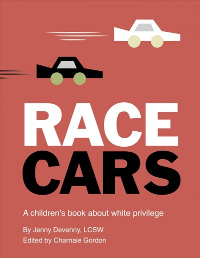 Race cars : a children's book about white privilege / by Jenny Devenny, LCSW ; edited by Charnaie Gordon.