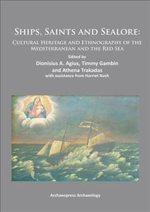 Ships, saints and sealore : cultural heritage and ethnography of the Mediterranean and the Red Sea / edited by Dionisius A. Agius, Timmy Gambin and Athena Trakadas ; with assistance from Harriet Nash.