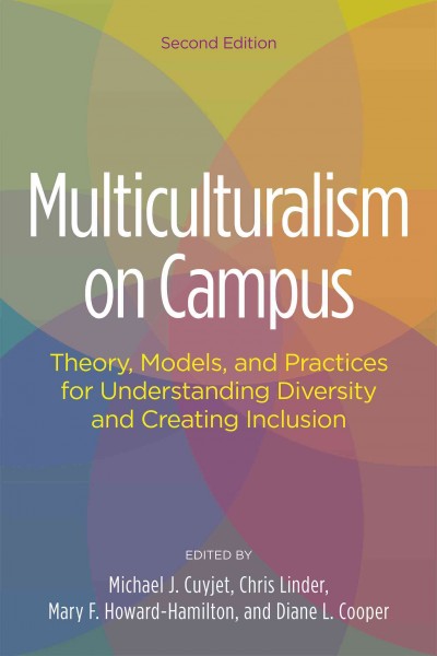 Multiculturalism on campus : theory, models, and practices for understanding diversity and creating inclusion / edited by Michael J. Cuyjet, Chris Linder, Mary F. Howard-Hamilton, and Diane L. Cooper.