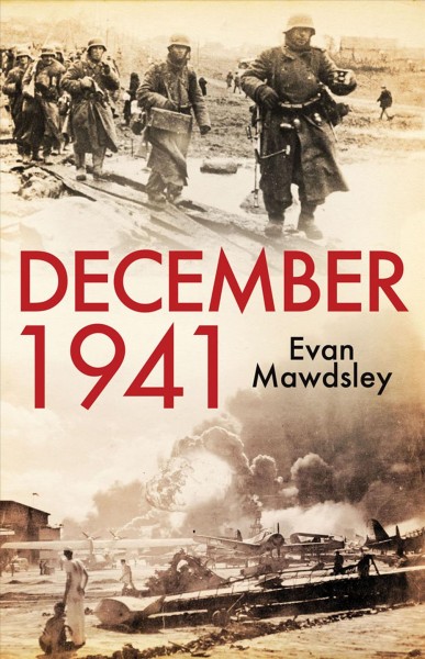December 1941 : twelve days that began a world war / Evan Mawdsley.