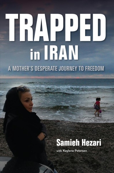 Trapped in Iran : a mother's desperate journey to freedom / Samieh Hezari ; with Kaylene Petersen.