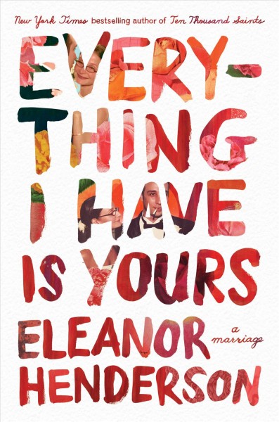 Everything I have is yours : a marriage / Eleanor Henderson.