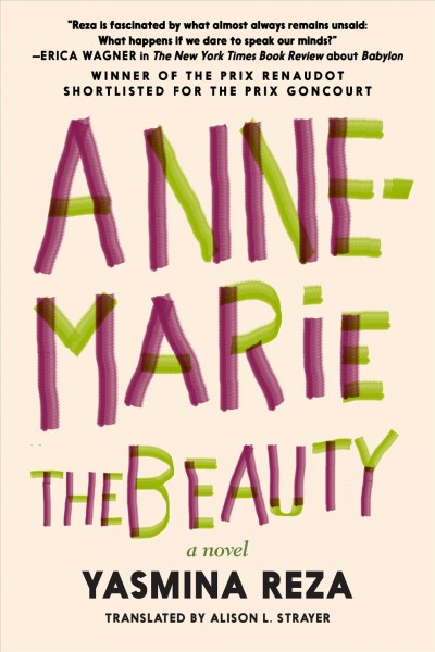 Anne-Marie the beauty / Yasmina Reza ; translated by Alison L. Strayer.