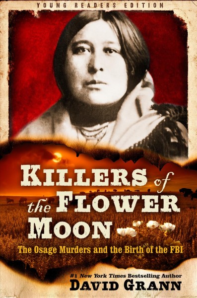 Killers of the flower moon : the Osage murders and the birth of the FBI / adapted for young readers [by] David Grann.