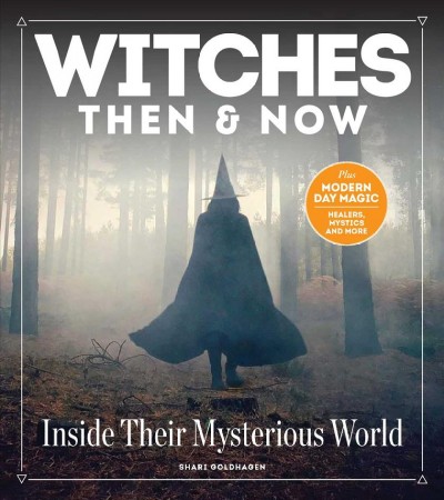 Witches then and now : inside their mysterious world/ edited by Shari Goldhagen.
