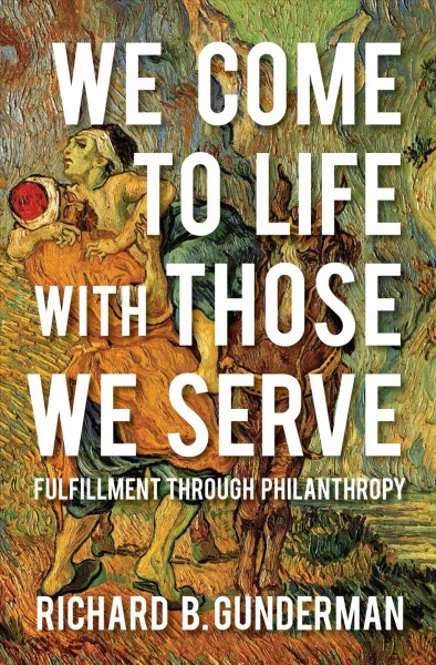 We come to life with those we serve : fulfillment through philanthropy / Richard B. Gunderman.