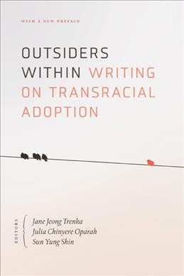 Outsiders within : writing on transracial adoption / Jane Jeong Trenka, Julia Chinyere Oparah, and Sun Yung Shin, editors.