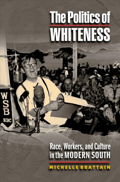The politics of whiteness : race, workers, and culture in the modern South / Michelle Brattain.