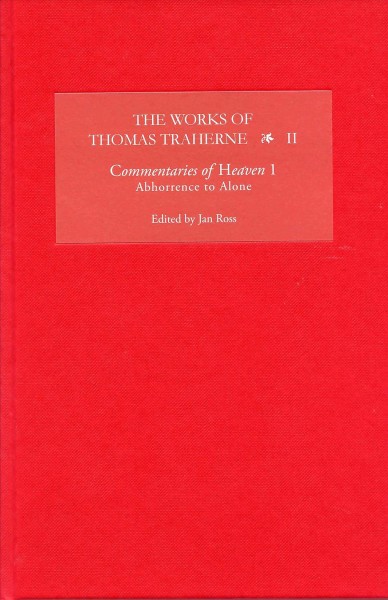The works of Thomas Traherne. Volume II, Commentaries of heaven. Part 1, Abhorrence to alone / edited by Jan Ross.