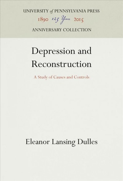 Depression and reconstruction a study of causes and controls, by Eleanor Lansing Dulles.